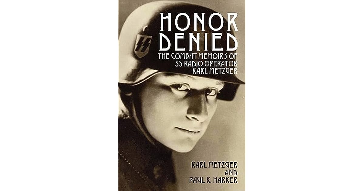 Honor Denied: The Combat Memoirs of SS Radio Operator Karl Metzger by